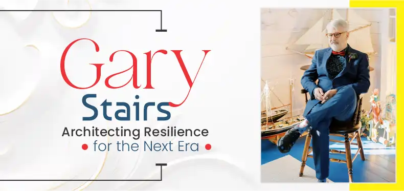 Gary Stairs: Architecting Resilience for the Next Era | Business Minds Media