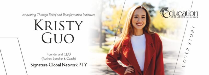 Kristy Guo: Innovating Belief & Transformation Initiatives | Education Excellence Magazine